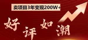 卖项目3年变现200W+ 学员好评如潮,长期稳定变现,可以一直干到老!-优优云网创